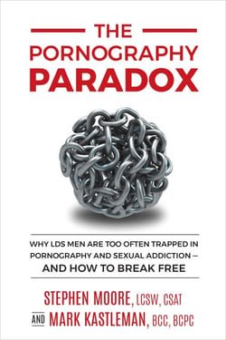 The Pornography Paradox: Why LDS Men Are Too Often Trapped in Pornography and Sexual Addiction, and How to Break Free.