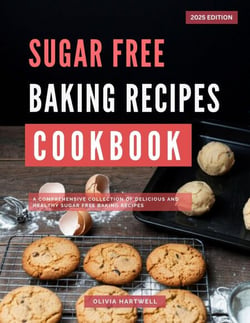 Sugar Free Baking Recipes Cookbook:  A Comprehensive Collection of Delicious and Healthy Sugar Free Baking Recipes - Low Carb Diet Recipes for 2025