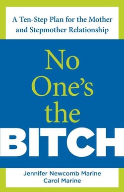 No One's the Bitch - A Ten-Step Plan for the Mother and Stepmother Relationship