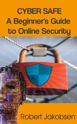 Cyber Safe: A Beginner's Guide to Online Security