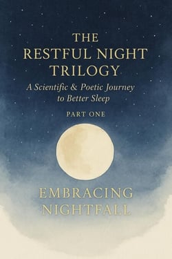 THE RESTFUL NIGHT TRILOGY  A Scientific &amp; Poetic Journey to Better Sleep  PART ONE  EMBRACING NIGHTFALL - THE RESTFUL NIGHT TRILOGY  A Scientific &amp; Poetic Journey to Better Sleep, #1