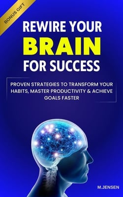 Rewire your Brain for Success: Proven Strategies to Transform your Habits, Master Productivity &amp; Achieve Goals Faster