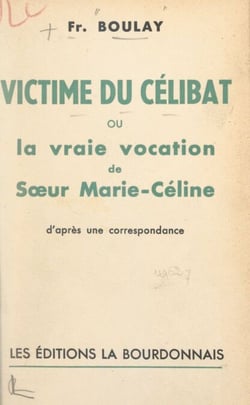 Victime du célibat - Ou La vraie vocation de sœur Marie-Céline. D'après une correspondance