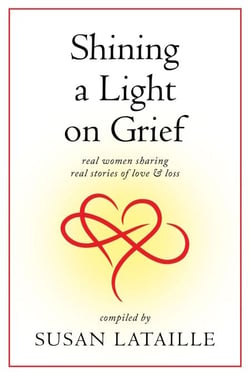 Shining a Light on Grief: Real Women Sharing Real Stories of Love &amp; Loss
