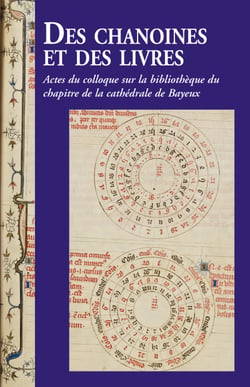 Des chanoines et des livres - Actes du colloque sur la bibliothèque du chapitre de la cathédrale de Bayeux