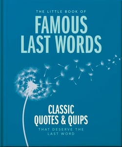 The Little Book of Famous Last Words - Classic Quotes and Quips That Deserve the Last Word