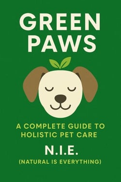 Green Paws: A Complete Guide to Holistic Pet Care