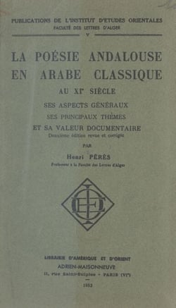 La poésie andalouse en arabe classique au XIe siècle - Ses aspects généraux, ses principaux thèmes et sa valeur documentaire