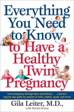 Everything You Need to Know to Have a Healthy Twin Pregnancy - From Pregnancy Through Labor and Delivery . . . A Doctor's Step-by-Step Guide for Parents for Twins, Triplets, Quads, and More!