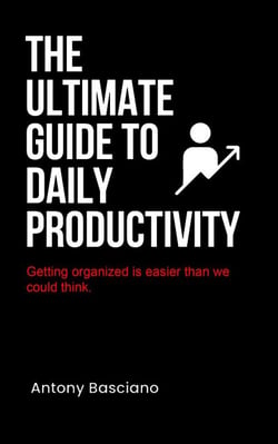 The ultimate guide to daily productivity - Bring out the best in oneself.