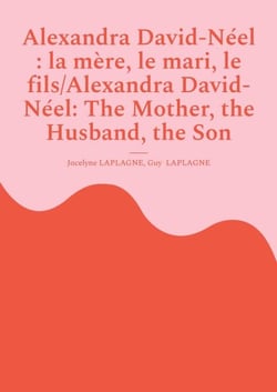 Alexandra David-Néel : la mère, le mari, le fils/Alexandra David-Néel: The Mother, the Husband, the Son - Fragments de théâtre spirituel / Spiritual Theatre Fragments