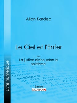 Le Ciel et l'Enfer - ou La Justice Divine selon le Spiritisme