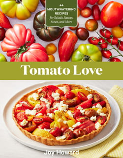 Tomato Love - 44 Mouthwatering Recipes for Salads, Sauces, Stews, and More