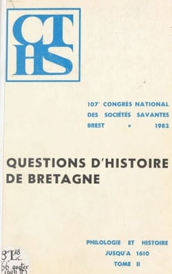 Actes du 107e Congrès national des sociétés savantes, Brest 1982, Section de philologie et d'histoire jusqu'à 1610 (2). Questions d'histoire de Bretagne
