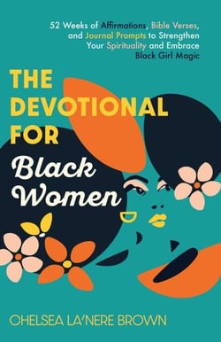 The Devotional for Black Women - 52 Weeks of Affirmations, Bible Verses, and Journal Prompts to Strengthen Your Spirituality and Embrace Black Girl Magic