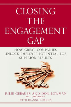 Closing the Engagement Gap - How Great Companies Unlock Employee Potential for Superior Results