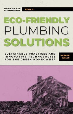 Eco-Friendly Plumbing Solutions: Sustainable Practices and Innovative Technologies for the Green Homeowner - Homeowner Plumbing Help, #5