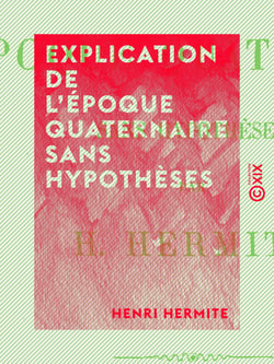Explication de l'époque quaternaire sans hypothèses - Principes de géologie