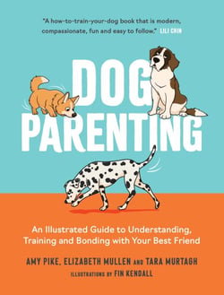 Dog Parenting - An Illustrated Guide to Understanding, Training and Bonding with Your Best Friend