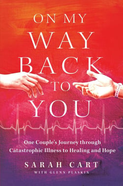 On My Way Back to You - One Couple's Journey through Catastrophic Illness to Healing and Hope