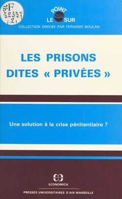 Les prisons dites «privées» : une solution à la crise pénitentiaire ? - Actes du Colloque organisé à Aix-en-Provence, les 23 et 24 janvier 1987