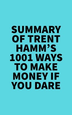 Summary of Trent Hamm's 1001 Ways to Make Money If You Dare