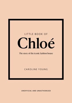 Little Book of Chloé - The story of the iconic brand