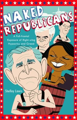 Naked Republicans - A Full-frontal Exposure of Right-wing Hypocrisy and Greed