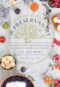 The Preservatory - Seasonally Inspired Recipes for Creating and Cooking with Artisanal Preserves: A Cookbook