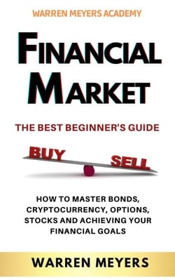 Financial Market  the Best Beginner’s Guide  How to Master Bonds, Cryptocurrency, Options, Stocks and Achieving Your Financial Goals - WARREN MEYERS, #1