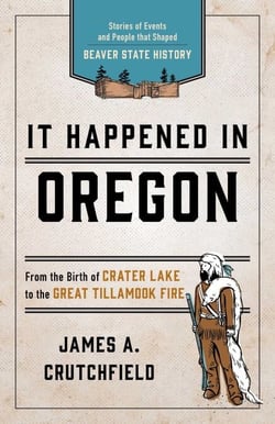 It Happened In Oregon - Stories of Events and People that Shaped Beaver State History