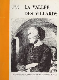 La vallée des Villards - Les travaux et les jours d'autrefois dans une vallée de Savoie