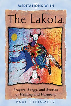 Meditations with the Lakota - Prayers, Songs, and Stories of Healing and Harmony