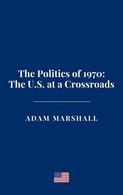 The Politics of 1970: The U.S. at a Crossroads