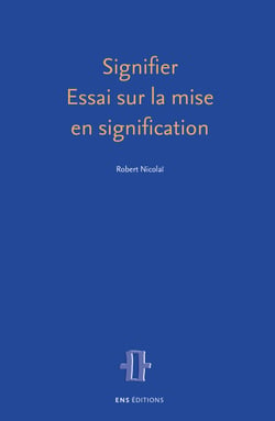 Signifier. Essai sur la mise en signification - Parcours dans l’espace épistémique et dans l’espace communicationnel ordinaire