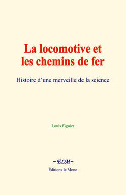 La locomotive et les chemins de fer - Histoire d’une merveille de la science