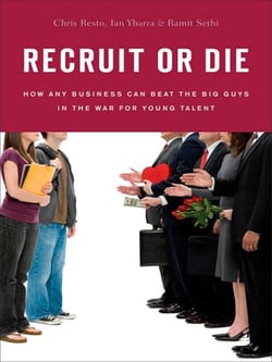 Recruit or Die - How Any Business Can Beat the Big Guys in the War for YoungTalent