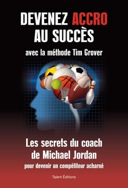 Devenez accro au succès avec la méthode Tim Grover - Les secrets du coach de Michael Jordan