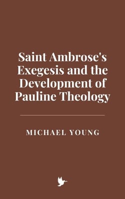 Saint Ambrose's Exegesis and the Development of Pauline Theology