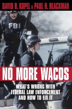 No More Wacos - What's Wrong With Federal Law Enforcement and How to Fix It