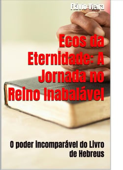 Ecos da Eternidade: A Jornada no Reino Inabalável - FICÇÃO E VERDADES BÍBLICAS, #1