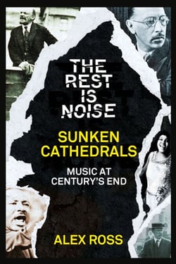 The Rest Is Noise Series: Sunken Cathedrals - Music at Century’s End