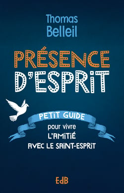 Présence d'Esprit - Petit guide pour vivre l'amitié avec le Saint-Esprit