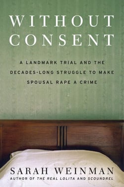 Without Consent - A Landmark Trial and the Decades-Long Struggle to Make Spousal Rape a Crime