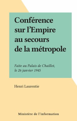 Conférence sur l'Empire au secours de la métropole - Faite au Palais de Chaillot, le 26 janvier 1945
