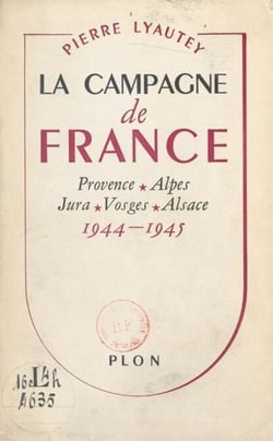 La Campagne de France - Provence, Alpes, Jura, Vosges, Alsace, 1944-1945. Avec 5 croquis dans le texte