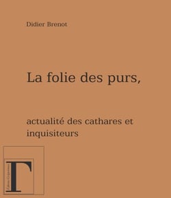 La folie des purs - Actualité des cathares et des inquisiteurs