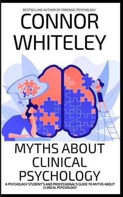 Myths About Clinical Psychology: A Psychology Student's And Professional's Guide To Myths About Clinical Psychology - An Introductory Series