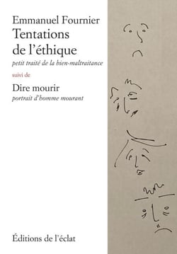 Tentations de l'éthique - Petit traité de la bien-maltraitance, suivi de "Dire mourir"