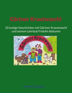 Gärtner Krautwaschl - 10 lustige Geschichten mit Gärtner Krautwaschl und seinem Lehrbub Fridolin Ibidumm